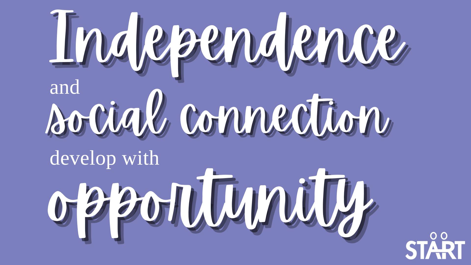 Independence and social connection develop with opportunity